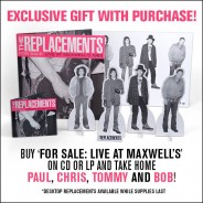 Purchase the brand new REPLACEMENTS “For Sale: Live at Maxwell`s 1986″ (2-LP) and receive lots of swell Replacements swag!!