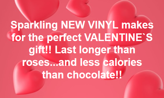 Sparkling NEW VINYL makes for the perfect VALENTINE`S gift!! Last longer than roses…and less calories than chocolate!!